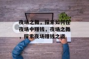 夜场之舞，探索如何在夜场中赚钱，夜场之舞，探索夜场赚钱之道