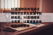 56直播教你如何通过赚钱小生意在直播中脱颖而出，56直播赚钱小生意，让直播更具有吸引力的策略