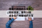 赚取广州钱的小生意，轻松创业，推荐10款适合在广州赚钱的小生意