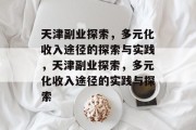 天津副业探索，多元化收入途径的探索与实践，天津副业探索，多元化收入途径的实践与探索