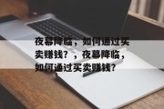 夜幕降临，如何通过买卖赚钱？，夜幕降临，如何通过买卖赚钱？