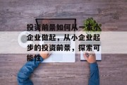 投资前景如何从一家小企业做起，从小企业起步的投资前景，探索可能性
