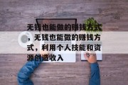 无钱也能做的赚钱方式，无钱也能做的赚钱方式，利用个人技能和资源创造收入