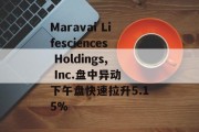 Maravai Lifesciences Holdings, Inc.盘中异动 下午盘快速拉升5.15%