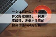 一文详解什么小生意划算又好做赚钱，一份深度解读，各类小生意的投资价值与风险分析