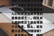 在现代社会中，越来越多的人选择通过社交网络平台来扩展自己的业务范围。而朋友圈则是人们日常交流和分享的重要渠道之一，因此有人想利用这个平台来做个小生意。那么，朋友圈小生意如何赚钱呢？，朋友圈小生意，赚钱的利器或陷阱