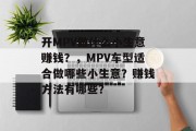 开MPV做什么小生意赚钱？，MPV车型适合做哪些小生意？赚钱方法有哪些？