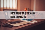 建艺集团:关于重大仲裁事项的公告