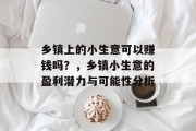 乡镇上的小生意可以赚钱吗？，乡镇小生意的盈利潜力与可能性分析
