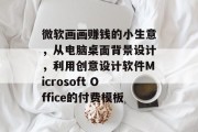 微软画画赚钱的小生意，从电脑桌面背景设计，利用创意设计软件Microsoft Office的付费模板