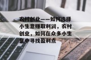 农村创业——如何选择小生意赚取利润，农村创业，如何在众多小生意中寻找盈利点