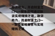 融资助力，开启财富之门——探索如何通过融资实现赚钱之道，融资助力，开启财富之门——融资策略探索与实现赚钱之道