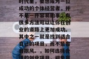 在今天这个信息爆炸的时代里，要想成为一位成功的个体经营者，并不是一件容易的事。有很多方法可以让你在创业的道路上更加成功。其中之一就是找到适合自己的项目，而不是盲目跟风。，如何选择合适的创业项目，避免盲目跟风的策略