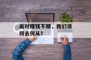 面对赚钱不顺，我们该何去何从？