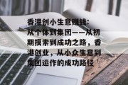 香港创小生意赚钱: 从个体到集团——从初期摸索到成功之路，香港创业，从小众生意到集团运作的成功路径