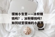 摆摊小生意——冰粉赚钱吗？，冰粉赚钱吗？如何经营摆摊的小生意
