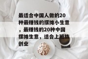 最适合中国人做的20种最赚钱的摆摊小生意，最赚钱的20种中国摆摊生意，适合上班族创业