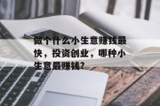 做个什么小生意赚钱最快，投资创业，哪种小生意最赚钱?