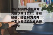 20万投资做小生意究竟应该做什么？，详细解析，投资10万元开一家小餐馆的创业选择与规划