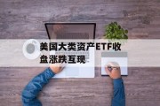 美国大类资产ETF收盘涨跌互现