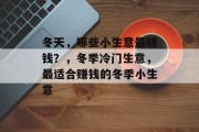 冬天，哪些小生意最赚钱？，冬季冷门生意，最适合赚钱的冬季小生意