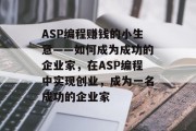 ASP编程赚钱的小生意——如何成为成功的企业家,在ASP编程中实现创业,成为一名成功的企业家 ASP编程赚钱的小生意——如何成为成功的企业家,在ASP编程中实现创业,成为一名成功的企业家