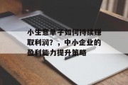 小生意单子如何持续赚取利润？，中小企业的盈利能力提升策略