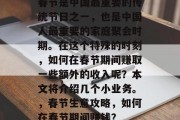 春节是中国最重要的传统节日之一，也是中国人最重要的家庭聚会时期。在这个特殊的时刻，如何在春节期间赚取一些额外的收入呢？本文将介绍几个小业务。，春节生意攻略，如何在春节期间赚钱？
