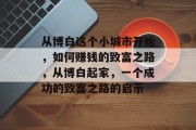 从博白这个小城市开始，如何赚钱的致富之路，从博白起家，一个成功的致富之路的启示