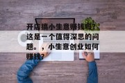 开店搞小生意赚钱吗？这是一个值得深思的问题。，小生意创业如何赚钱？