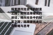 探索现代社会中的财富之路，如何选择赚钱的途径，现代社会中的财富之路，选择赚钱途径的策略与思考
