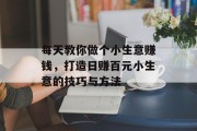每天教你做个小生意赚钱，打造日赚百元小生意的技巧与方法