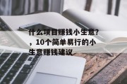 什么项目赚钱小生意？，10个简单易行的小生意赚钱建议