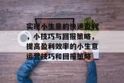 实现小生意的快速盈利，小技巧与回报策略，提高盈利效率的小生意运营技巧和回报策略
