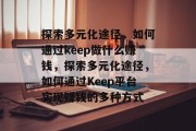 探索多元化途径，如何通过keep做什么赚钱，探索多元化途径，如何通过Keep平台实现赚钱的多种方式