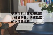 学做什么小生意赚钱快，投资创业，快速致富的小项目推荐