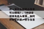 开一家什么样的小生意可以赚钱？，5种创业项目及收入来源，如何开始你的第一份小生意