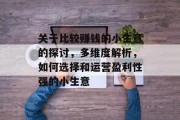关于比较赚钱的小生意的探讨，多维度解析，如何选择和运营盈利性强的小生意
