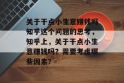 关于干点小生意赚钱吗知乎这个问题的思考，知乎上，关于干点小生意赚钱吗？需要考虑哪些因素？