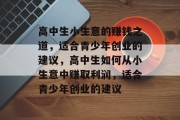 高中生小生意的赚钱之道，适合青少年创业的建议，高中生如何从小生意中赚取利润，适合青少年创业的建议