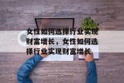 女性如何选择行业实现财富增长，女性如何选择行业实现财富增长