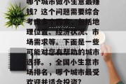 哪个城市做小生意最赚钱？这个问题需要综合考虑多个因素，包括地理位置、经济状况、市场需求等。下面是一些可能对您有帮助的城市选择。，全国小生意市场排名，哪个城市最受欢迎并适合投资?