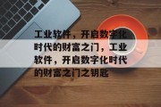 工业软件，开启数字化时代的财富之门，工业软件，开启数字化时代的财富之门之钥匙