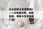什么好的小生意赚钱？——以电商为例，电商创业，哪些小生意前景广阔?