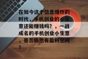 在如今这个信息爆炸的时代，手机创业的小生意还能赚钱吗？，一战成名的手机创业小生意，是否依然有盈利空间？