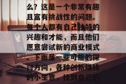 探索赚钱的小生意叫什么？这是一个非常有趣且富有挑战性的问题。每个人都有自己独特的兴趣和才能，而且他们愿意尝试新的商业模式。下面是一些可能的探讨方向，各种创新赚钱的小生意，找到自己的创新之路