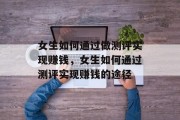 女生如何通过做测评实现赚钱，女生如何通过测评实现赚钱的途径