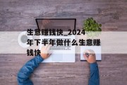 生意赚钱快_2024年下半年做什么生意赚钱快