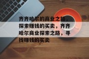 齐齐哈尔的商业之路，探索赚钱的买卖，齐齐哈尔商业探索之路，寻找赚钱的买卖