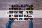 广东深圳，创业与就业的黄金之地——探索如何赚钱的路径，深圳创业与就业的黄金之路，探索广东地区的赚钱路径